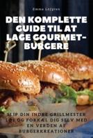 Den Komplette Guide Til at Lage Gourmet-Burgere