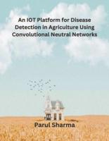 An IOT Platform for Disease Detection in Agriculture Using Convolutional Neutral Networks