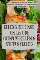 Delicias Rellenas. Un Libro De Cocina De Rellenos Salados Y Dulces