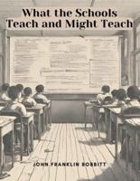 What the Schools Teach and Might Teach