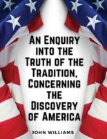 An Enquiry Into the Truth of the Tradition, Concerning the Discovery of America