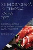 STREDOMORSKÁ KUCHÁRSKA KNIHA 2022 : LAHODNÉ A CENOVO DOSTUPNÉ RECEPTY PRE KAŽDÚ  PRÍLEŽITOSŤ