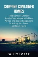 Shipping Container  Homes: The Beginner's Ultimate Step-by-Step Manual  with Plans, Advice, and Design Suggestions for  Making Your Dream Container Home