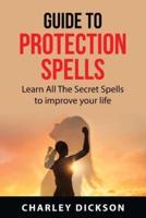 Guide to Protection Spells: Learn All The Secret Spells to improve your life