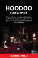 HOODOO FOR  BEGINNERS: "Discover the Far more Powerful Hoodoo Spells  that Use Roots, Herbs, Candles, and Oils to  Chase\sAway Negative Energy and Annoying  People"