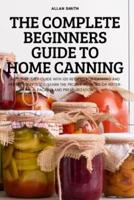 THE COMPLETE BEGINNERS GUIDE TO HOME CANNING