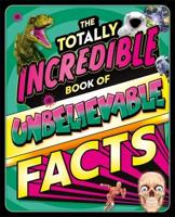 The Totally Incredible Book of Unbelievable Facts