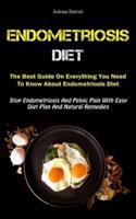 Endometriosis Diet: The Best Guide On Everything You Need To Know About Endometriosis Diet (Stop Endometriosis And Pelvic Pain With Easy Diet Plan And Natural Remedies)