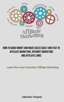 Affiliate Marketing: How To Make Money And Make Sales Easily And Fast In Affiliate Marketing, Internet Marketing And Affiliate Links (Learn The Most Important Affiliate Marketing)