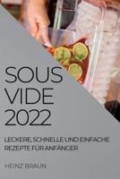 SOUS-VIDE 2022: LECKERE, SCHNELLE UND EINFACHE REZEPTE FÜR ANFÄNGER