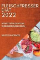 FLEISCHFRESSER DIÄT 2022: REZEPTE FÜR EIN NEUES ENERGISIERENDES LEBEN