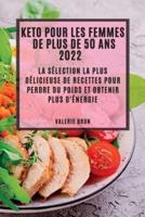 KETO POUR LES FEMMES DE PLUS DE 50 ANS 2022: LA SÉLECTION LA PLUS DÉLICIEUSE DE RECETTES POUR  PERDRE DU POIDS ET OBTENIR PLUS D'ÉNERGIE