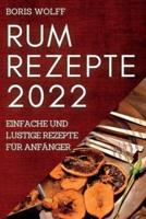 RUM REZEPTE 2022: EINFACHE UND LUSTIGE REZEPTE FÜR ANFÄNGER