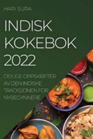 INDISK KOKEBOK 2022: DEILIGE OPPSKRIFTER AV DEN INDISKE TRADISJONEN FOR NYBEGYNNERE