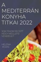 A MEDITERRÁN KONYHA  TITKAI 2022: SOK FINOM RECEPT HOGY MEGLEPJI VENDÉGEIT