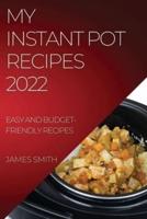 MY INSTANT POT RECIPES 2022: EASY AND BUDGET-FRIENDLY RECIPES