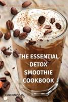 THE ESSENTIAL  DETOX SMOOTHIE  COOKBOOK: 100 SIMPLE AND EASY RECIPES TO HELP YOU DETOX