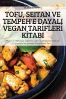 TOFU, SEITAN VE TEMPEH'E DAYALI VEGAN TARİFLERİ KİTABI: Vegan ve vejetaryen yaşamınızı daha da zenginleştirmek için dünyanın her yerinden 100 yeni nesil tarif