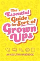 The Essential Guide for Sort-Of Grown Ups