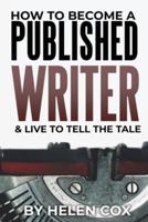 How to Become a Published Writer: & Live to Tell the Tale