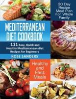 Mediterranean Diet Cookbook: 111 Easy, Quick and Healthy Mediterranean Diet Recipes for Beginners: Healthy and Fast Meals with 30 Day Recipe Meal Plan For Whole Family