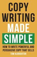 Copywriting Made Simple: How to write powerful and persuasive copy that sells