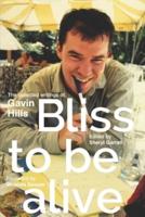 Bliss To Be Alive (2020 edition): The Collected Writings of Gavin Hills