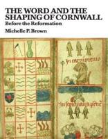 The Word and the Shaping of Cornwall : Before the Reformation