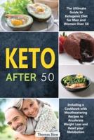 Keto After 50: The Ultimate Guide to Ketogenic Diet for Men and Women Over 50, Including a Cookbook with Mouthwatering Recipes to Accelerate Weight Loss and Reset your Metabolism