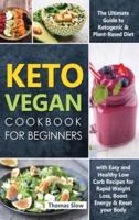 Keto Vegan Cookbook for Beginners: The Ultimate Guide to Ketogenic & Plant-Based Diet with Easy and Healthy Low Carb Recipes for Rapid Weight Loss, Boost Energy & Reset your Body