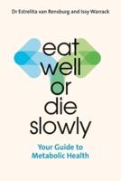 Eat Well or Die Slowly: Your Guide to Metabolic Health