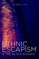 Ethnic Escapism & The Black Burden