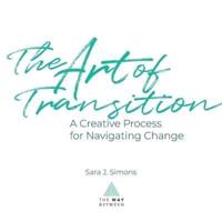 The Art of Transition: A Creative Process for Navigating Change