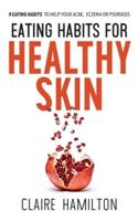 Eating Habits for Healthy Skin: 9 eating habits to help your acne, eczema or psoriasis