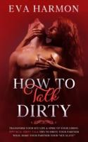 How to Talk Dirty: Transform Your Sex Life & Spike Up Your Libido. 200 Real Dirty Talk Tips to Drive Your Partner Wild. Make Your Partner Your "Sex Slave"