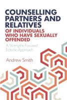 Counselling Partners and Relatives of Individuals who have Sexually Offended: A Strengths-Focused Eclectic Approach