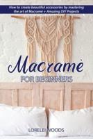 Macramé for Beginners: How to create beautiful accessories by mastering the art of Macramé + Amazing DIY Projects