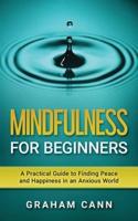 Mindfulness for Beginners:  A Practical Guide to Finding Peace and Happiness in an Anxious World