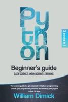Python: 3 books in 1: Beginner's guide, Data science and Machine learning. The easiest guide to get started in Python programming. Unlock your programmer potential and develop your project in just 30 days.