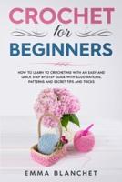 Crochet for Beginners: How to Learn to Crocheting with an Easy and Quick Step by Step Guide with Illustrations, Patterns and Secret Tips and Tricks