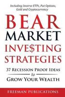 Bear Market Investing Strategies: 37 Recession-Proof Ideas to Grow Your Wealth  Including Inverse ETFs, Put Options, Gold & Cryptocurrency