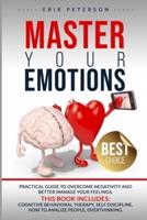 MASTER YOUR EMOTIONS This book includes:  COGNITIVE BEHAVIORAL THERAPY, SELF DISCIPLINE, HOW TO ANALIZE PEOPLE, OVERTHINKING
