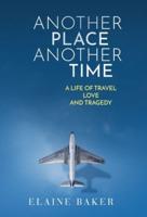 Another Place Another Time: A Life of Travel Love and Tragedy