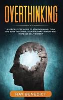 Overthinking: A STEP BY STEP GUIDE TO STOP WORRYING, TURN OFF YOUR THOUGHTS, STOP PROCRASTINATING AND INCREASE SELF-ESTEEM
