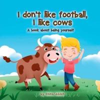 I Don't Like Football, I Like Cows