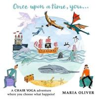 Once Upon a Time, You...: A Chair Yoga adventure where you choose what happens!