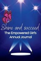 Shine and Succeed. The Empowered Girl's Annual Journal.