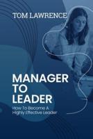 Manager To Leader: How To Become A Highly Effective Leader