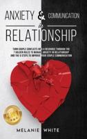 ANXIETY &amp; COMMUNICATION IN RELATIONSHIP (2in1): Turn Couple Conflicts into A Resource Through The 7 Golden Rules to Manage Anxiety in Relationship and The 9 Steps to Improve Your Couple Communication