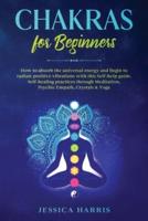 Chakras for Beginners: How to absorb the universal energy and Begin to radiate positive vibrations with this self-help guide. Self-healing practices through Meditation, Psychic Empath, Crystals &amp; Yoga